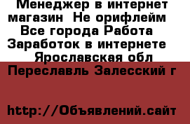 Менеджер в интернет-магазин. Не орифлейм - Все города Работа » Заработок в интернете   . Ярославская обл.,Переславль-Залесский г.